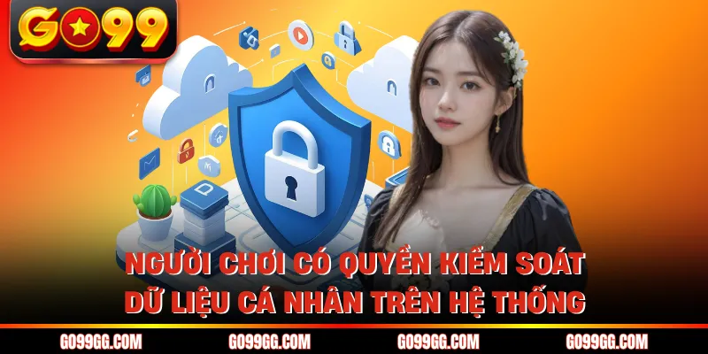 Người chơi có quyền kiểm soát dữ liệu cá nhân trên hệ thống