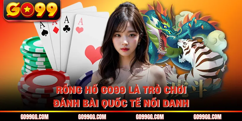 Rồng Hổ GO99 - Chiến Thuật Chinh Phục Game Bài Đỉnh Cao 2 Rồng hổ GO99 là trò chơi đánh bài quốc tế nổi danh
